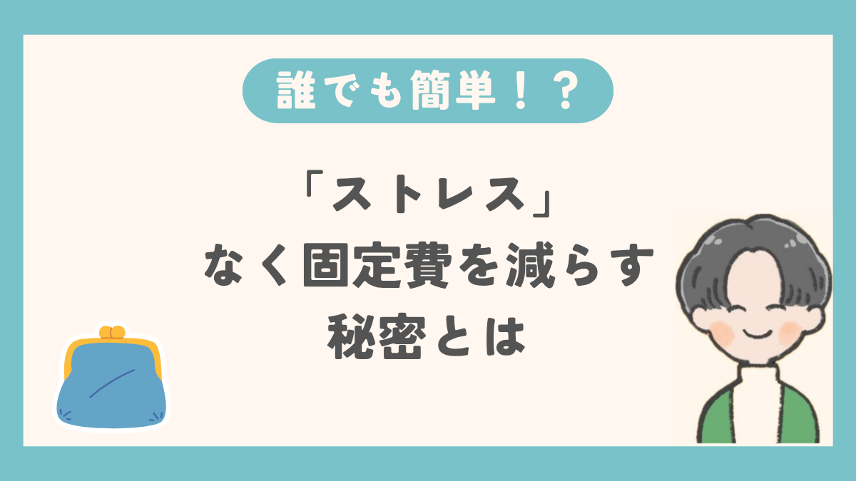 ストレスなく固定費を見直す秘密とは